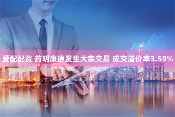 爱配配资 药明康德发生大宗交易 成交溢价率3.59%